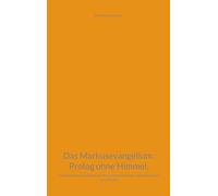 Das Markusevangelium. Prolog ohne Himmel.: Das Markusevangelium als Versuchsanordnung und erstes Buch nach Paulus: 3