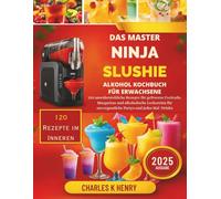 Das Master Ninja Slushie Alkohol Kochbuch Für Erwachsene: 120 unwiderstehliche Rezepte für gefrorene Cocktails, Margaritas und alkoholische Leckereien für unvergessliche Partys und jedes Mal drinks