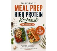 Das Meal Prep High Protein Kochbuch - Ohne Proteinpulver: 50 schnelle, proteinreiche Rezepte für mehr Muskeln, Energie & Sättigung - inkl. 7-Tage Meal-Prep Plan