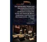 Das Medicinal-Wesen des Preussischen Staates. Eine systematisch geordnete Sammlung aller auf dasselbe Bezug habenden gesetzlichen Bestimmungen... Zweiter Theil