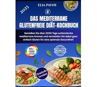 Das mediterrane glutenfreie Diät-Kochbuch: Genießen Sie über 2000 Tage authentische mediterrane Aromen und vermeiden Sie dabei ganz einfach Gluten für eine optimale Gesundheit