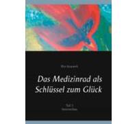 Das Medizinrad Als Schlüssel Zum Glück Teil 1 (ebook)