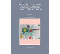 Das Medizinrad Als Schlüssel Zum Glück Teil 6 (ebook)
