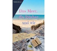 Das Meer, die Bücher und wir: Manchmal beginnt das Glück dort, wo Geschichten und Wellen sich begegnen.