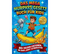 DAS MEGA-BUCH VON MURPHYS GESETZ FÜR KIDS: 80+ Helden-Lektionen, um Murphys Gesetz zu überlisten, ein Helden-Mindset aufzubauen und jeden Fehler in ... zu verwandeln! (Ein Geschenk für jedes Kind)
