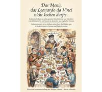 Das Menü, das Leonardo da Vinci nicht kochen durfte...: Kulinarische Reise zu zehn genialen Künstlerinnen und Künstlern vom Mittelalter bis zur Neuzeit in deutscher und englischer Version