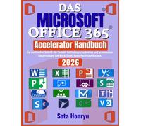 Das Microsoft Office 365 Accelerator Handbuch: Ein inoffizieller Schritt-für-Schritt-Leitfaden zur schnellen und praxisnahen Beherrschung von Word, Excel, PowerPoint und Outlook