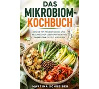Das Mikrobiom-Kochbuch für den Alltag: Wie Sie mit präbiotischen und faserreichen Lebensmitteln Ihre Darmflora gezielt aufbauen, Entzündungen hemmen und nachhaltig Gewicht verlieren