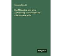 Das Mikroskop und seine Anwendung, insbesondere für Pflanzen-anatomie