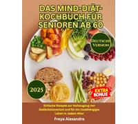 DAS MIND-DIÄT-KOCHBUCH FÜR SENIOREN AB 60: Einfache Rezepte zur Vorbeugung von Gedächtnisverlust und für ein Unabhängiges Leben in Jedem Alter