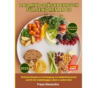 DAS MIND-DIÄT-KOCHBUCH FÜR SENIOREN AB 60: Einfache Rezepte zur Vorbeugung von Gedächtnisverlust und für ein Unabhängiges Leben in Jedem Alter