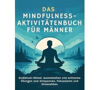 Das Mindfulness-Aktivitätenbuch für Männer: Großdruck-Rätsel, Ausmalmotive und achtsame Übungen zum Entspannen, Stressabbau und Fokussieren (The ... - Creative Activities for a Balanced Mind)