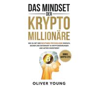 Das Mindset der Krypto-Millionäre: Wie du mit der richtigen Psychologie einfach, sicher und entspannt in Kryptowährungen und Aktien investierst