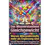 Das Missverstandene Gleichgewicht: Warum Mikronährstoffe mehr als Ergänzung sind: Zwischen Nährstoffbalance, Energiefluss und der feinen Sprache unseres Stoffwechsels