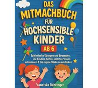 Das Mitmachbuch für hochsensible Kinder ab 6: Spielerische Übungen und Strategien, die Kindern helfen, Selbstvertrauen aufzubauen und die eigene Stärke zu entdecken