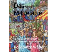 Das Mittelalter: ein fantastisches Malbuch für Erwachsene mit über 100 Motiven