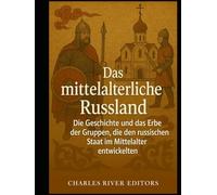 Das mittelalterliche Russland: Die Geschichte und das Erbe der Gruppen, die den russischen Staat im Mittelalter entwickelten