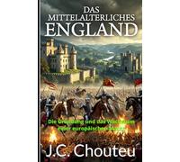 DAS MITTELALTERLICHES ENGLAND: Die Gründung und das Wachstum einer europäischen Macht: 1 (DIE ENTSTEHUNG EINER EUROPÄISCHEN MACHT)
