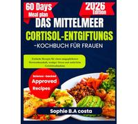 DAS MITTELMEER CORTISOL-ENTGIFTUNGS-KOCHBUCH FÜR FRAUEN: Einfache Rezepte für einen ausgeglichenen Hormonhaushalt, weniger Stress und natürliche Gewichtsabnahme