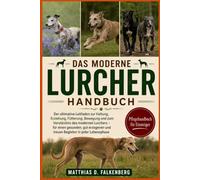 DAS MODERNE LURCHER-HANDBUCH: Der ultimative Leitfaden zur Haltung, Erziehung, Fütterung, Bewegung und zum Verständnis des modernen Lurchers - für ... und treuen Begleiter in jeder Lebensphase