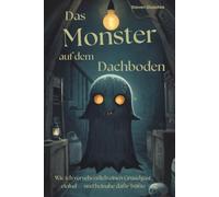 Das Monster auf dem Dachboden: Wie ich versehentlich einen Gruselgast einlud-und beinahe dafür büßte, Ein spannender Fantasyroman für Kinder von 9 bis 12 Jahren