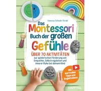Das Montessori Buch der großen Gefühle: Über 70 Aktivitäten zur spielerischen Förderung von Empathie, Selbstregulation und innerer Ruhe bei deinem Kind - Mit wertvollen Tipps und Begleitvideos