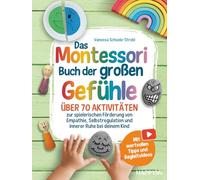 Das Montessori Buch der großen Gefühle: Über 70 Aktivitäten zur spielerischen Förderung von Empathie, Selbstregulation und innerer Ruhe bei deinem Kind - Mit wertvollen Tipps und Begleitvideos