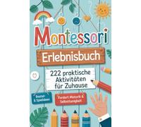 Das Montessori Erlebnisbuch: 222 praktische Aktivitäten für Zuhause, spielerische Förderung von Motorik & Selbstständigkeit, Kinder von 3-5 Jahren