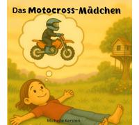 Das Motocross-Mädchen: Ein Motocross-Abenteuer für kleine Träumer mit einem Ziel und ganz viel Herz