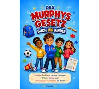 DAS MURPHYS-GESETZ-BUCH FÜR KINDER: Lustige Probleme, clevere Lösungen, Witze, Rätsel und Beruhigungs-Challenges für Kinder