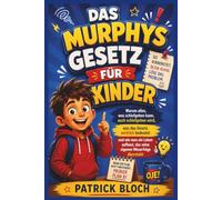 DAS MURPHYS GESETZ FÜR KINDER: Warum alles, was schiefgehen kann, auch schiefgehen wird, was das Gesetz wirklich bedeutet und wie man ein Leben aufbaut, das seine eigenen Misserfolge übersteht