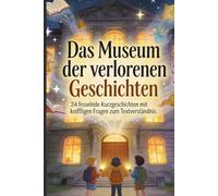 Das Museum der verlorenen Geschichten: 24 fesselnde Kurzgeschichten mit Fragen zum Textverständnis clevere Mädchen und Jungen von 8 bis 12 Jahren