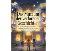 Das Museum der verlorenen Geschichten: 24 Spannende Kurzgeschichten mit Fragen zum Textverständnis clevere Mädchen und Jungen von 8 bis 12 Jahren