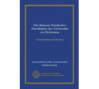 Das Museum Nordischer Alterthümer der Universität zu Christiania (Vol-1): kurzer Leitfaden für Besucher