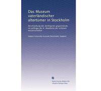 Das Museum vaterländischer altertümer in Stockholm: Beschreibung der wichtigsten gegenstände, im auftrage der K. Akademie der schönen wissenschaften