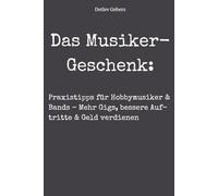 Das Musiker-Geschenk: Praxistipps für Hobbymusiker & Bands: Mehr Gigs, bessere Auftritte & Geld verdienen