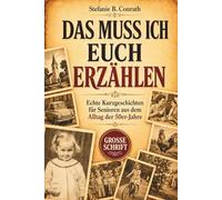 Das muss ich euch erzählen - Echte Kurzgeschichten für Senioren aus dem Alltag der 50er-Jahre, die Erinnerungen wecken und zum Wohlfühlen einladen