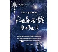 Das mystische Rauhnächte Malbuch: Kreatives Ausmalen und Innehalten mit Meditationen und Impulsen für die 12 geheimnisvollen Nächte