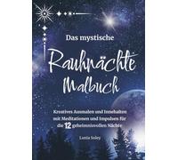 Das mystische Rauhnächte Malbuch: Kreatives Ausmalen und Innehalten mit Meditationen und Impulsen für die 12 geheimnisvollen Nächte