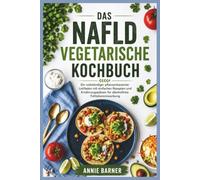 DAS NAFLD VEGETARISCHE KOCHBUCH: Ein vollständiger pflanzenbasierter Leitfaden mit einfachen Rezepten und Ernährungsplänen für alkoholfreie Fettlebererkrankung