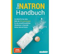 Das Natron-Handbuch: Ein Mittel für fast alles: Mehr als 250 Anwendungen für den umweltfreundlichen Alleskönner in Haushalt, Küche, Bad und Garten