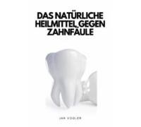 Das Natürliche Heilmittel Gegen Zahnfäule (ebook)