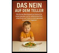 Das Nein auf dem Teller: Wie Sie den Machtkampf am Esstisch für immer beenden und Ihr wählerisches Kind ohne Druck und Tricks zu einem gesunden Essverhalten begleiten.