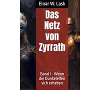 Das Netz von Zyrrath: Band I - Wenn die Dunkelelfen sich erheben