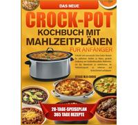 DAS NEUE CROCK-POT-KOCHBUCH MIT MAHLZEITPLÄNEN FÜR ANFÄNGER: Einfache und aromatische Slow-Cooker-Rezepte für müheloses Kochen zu Hause, gesunde ... um das Abendessen zu vereinfachen, die