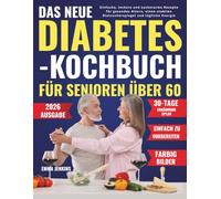 Das Neue Diabetes-Kochbuch Für Senioren Über 60: Einfache, leckere und zuckerarme Rezepte für gesundes Altern, einen stabilen Blutzuckerspiegel und tägliche Energie