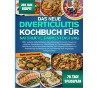 DAS NEUE DIVERTIKULITIS-KOCHBUCH FÜR NATÜRLICHE DARMENTLASTUNG: 350+ einfache, ballaststoffarme und entzündungshemmende Rezepte mit einfachen ... von Verdauungsbeschwerden, zum Umgang
