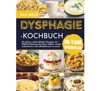 Das Neue Dysphagie-Kochbuch: 70 sichere, schmackhafte Rezepte mit IDDSI-Anleitung, die Ihnen helfen, wieder unbeschwert und selbstbewusst zu essen