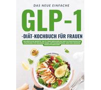 Das Neue Einfache Glp-1-Diät-Kochbuch Für Frauen: 100 Köstliche Rezepte, Ein 21-Tage-Erfolgsplan Und Alltagstaugliche Strategien Für Gesundes Essen, Sättigungsgefühl Und Eine Gesunde Gewichtsabnahme