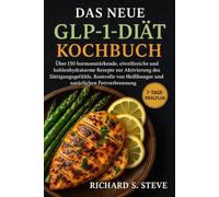 DAS NEUE GLP-1-DIÄT-KOCHBUCH: Über 150 hormonstärkende, eiweißreiche und kohlenhydratarme Rezepte zur Aktivierung des Sättigungsgefühls, Kontrolle von Heißhunger und natürlichen Fettverbrennung
